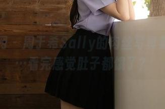 秀人网 – 周于希Sally的肉丝写真集来了…看完感觉肚子都饿了？